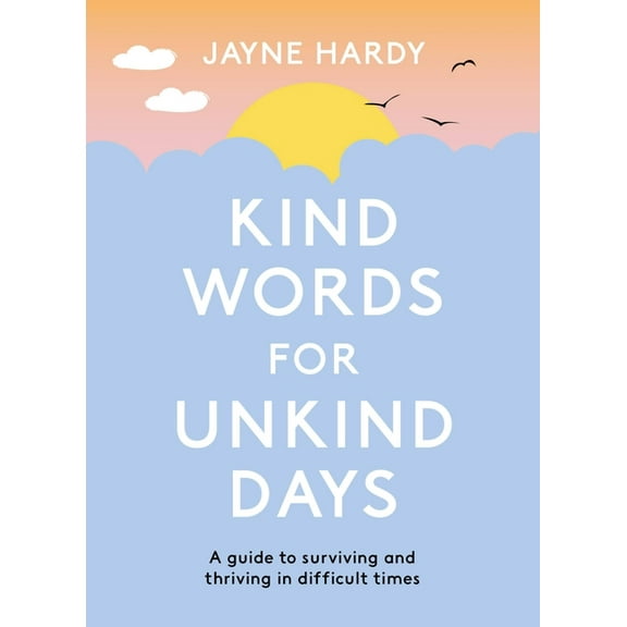 Kind Words for Unkind Days: A Guide to Surviving and Thriving in Difficult Times, (Paperback)