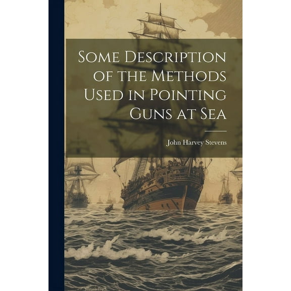 Some Description of the Methods Used in Pointing Guns at Sea (Paperback)