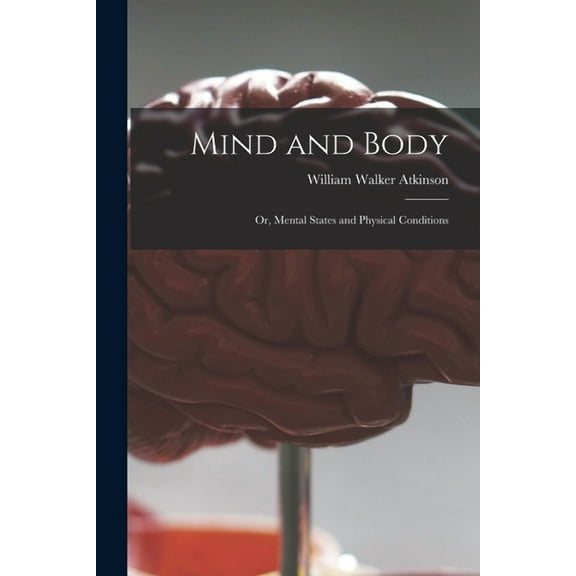 Mind and Body : or, Mental States and Physical Conditions (Paperback)