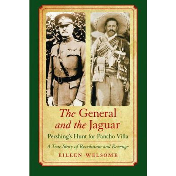 Pre-Owned The General and the Jaguar: Pershing's Hunt for Pancho Villa: A True Story of Revolution and Revenge (Paperback) 0803222246 9780803222243