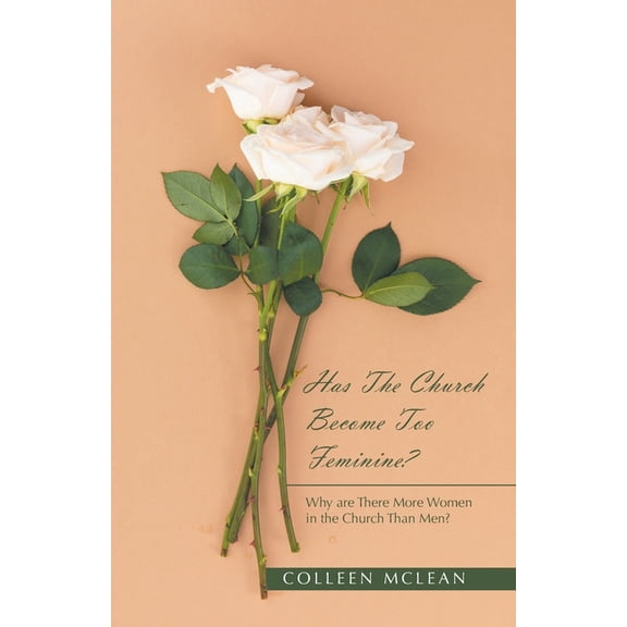 Has The Church Become Too Feminine?: Why are There More Women in the Church Than Men?, (Paperback)