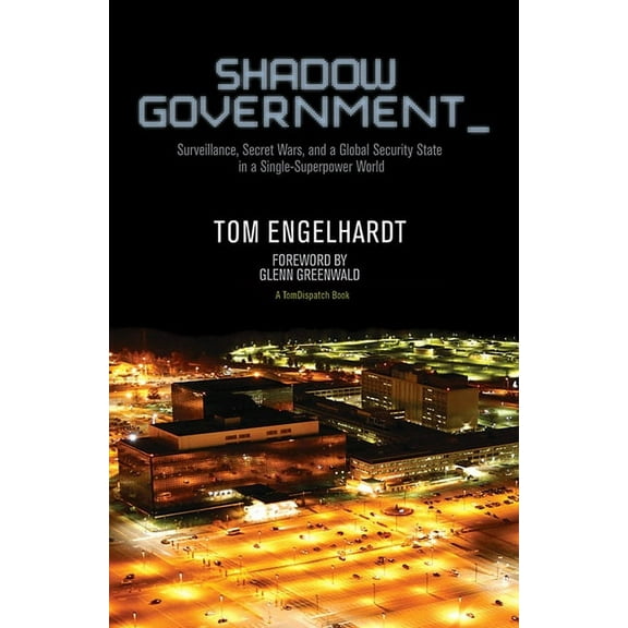 Shadow Government: Surveillance, Secret Wars, and a Global Security State in a Single-Superpower World, (Paperback)