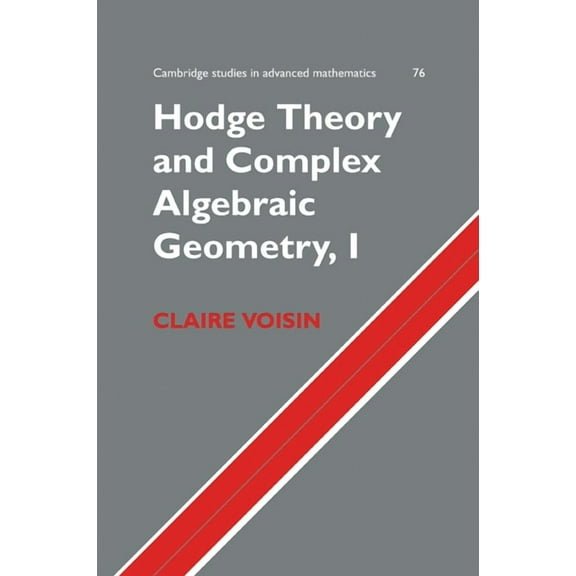 Cambridge Studies in Advanced Mathematic Hodge Theory and Complex Algebraic Geometry I: Volume 1, Book 76, (Paperback)