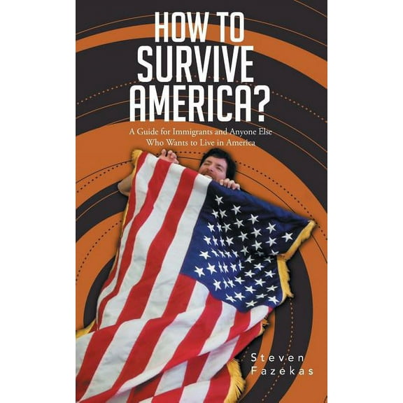 How to Survive America?: (A Guide for Immigrants and Everyone Else Who Wants to Live in America), (Paperback)