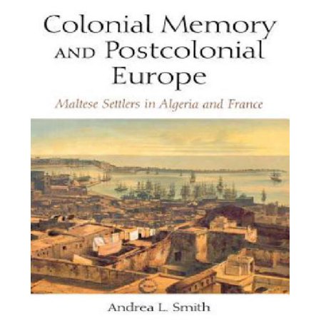 Colonial Memory and Postcolonial Europe: Maltese Settlers in Algeria and France