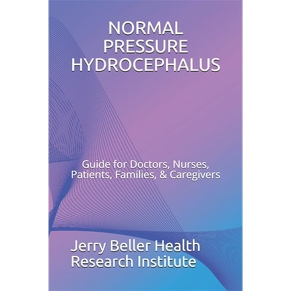 Dementia Overview: Normal Pressure Hydrocephalus: Guide for Doctors, Nurses, Patients, Families, & Caregivers (Paperback)