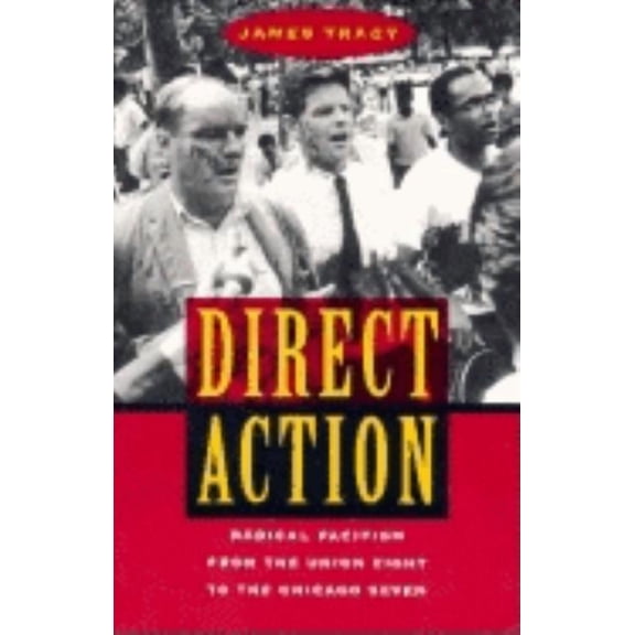 Direct Action : Radical Pacifism from the Union Eight to the Chicago Seven (Paperback)