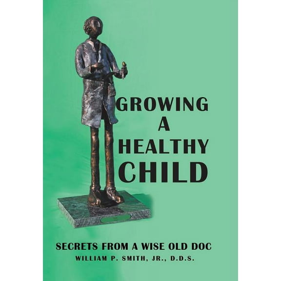 Growing a Healthy Child : Secrets from a Wise Old Doc (Hardcover)