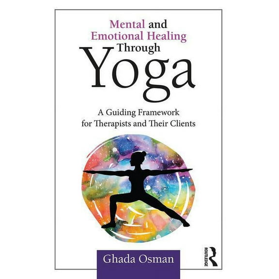 Mental and Emotional Healing Through Yoga: A Guiding Framework for Therapists and their Clients, (Paperback)