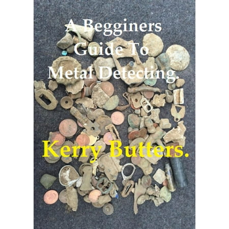 A Beginners Guide to Metal Detecting. - eBook