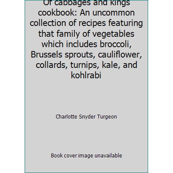 Pre-Owned Of cabbages and kings cookbook: An uncommon collection of recipes featuring that family of vegetables which includes broccoli, Brussels sprouts, caul... (Hardcover) 0893870145 9780893870140