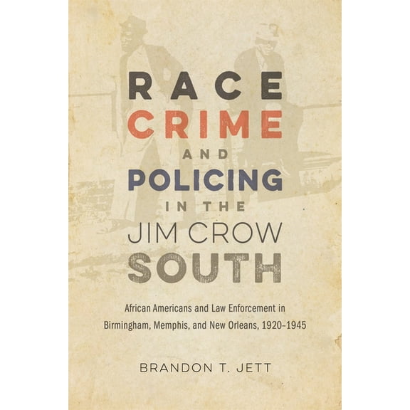 Making the Modern South Race, Crime, and Policing in the Jim Crow South: African Americans and Law Enforcement in Birmingham, Memphis, and New O, (Hardcover)