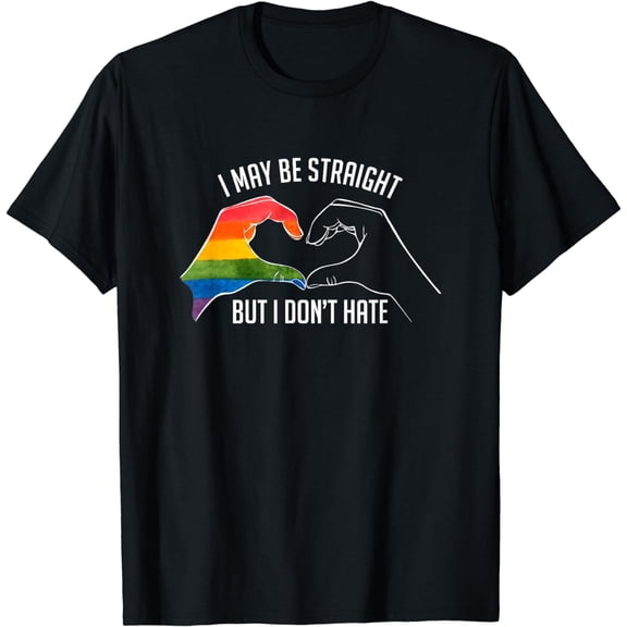 I May Be Straight But I Don't Hate - Support Pride LGBT T-Shirt