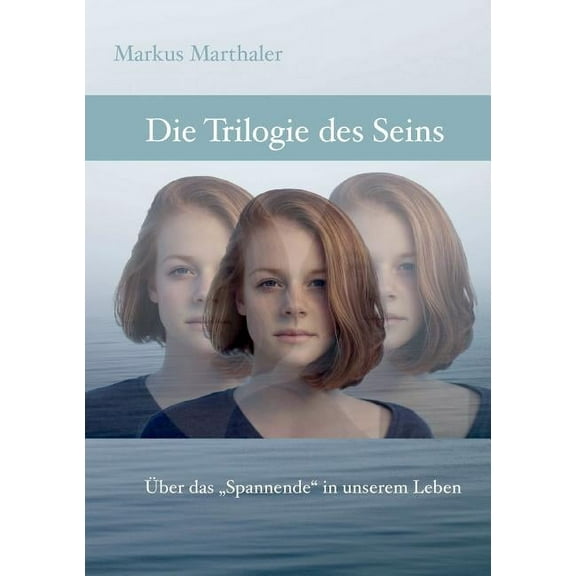 Trilogie des Seins: Über das "Spannende" in unserem Leben, (Paperback)