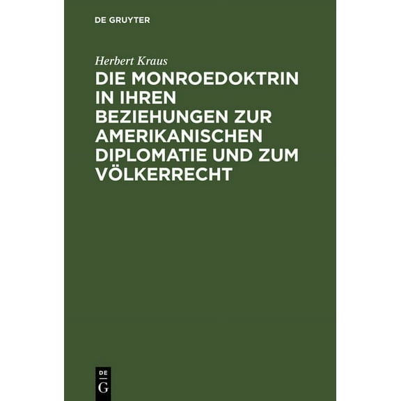 Die Monroedoktrin in Ihren Beziehungen Zur Amerikanischen Diplomatie Und Zum VÃ¶lkerrecht, (Hardcover)