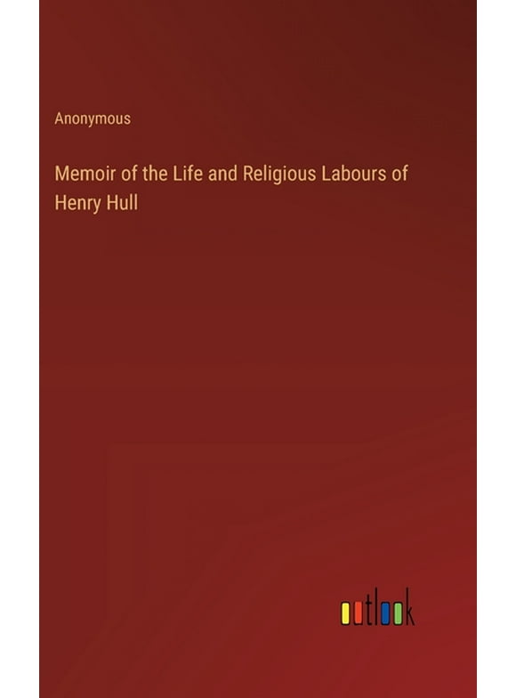 Memoir of the Life and Religious Labours of Henry Hull (Hardcover)