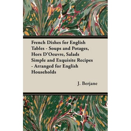 French Dishes for English Tables - Soups and Potages, Hors D'Oeuvre, Salads Simple and Exquisite Recipes - Arranged for English