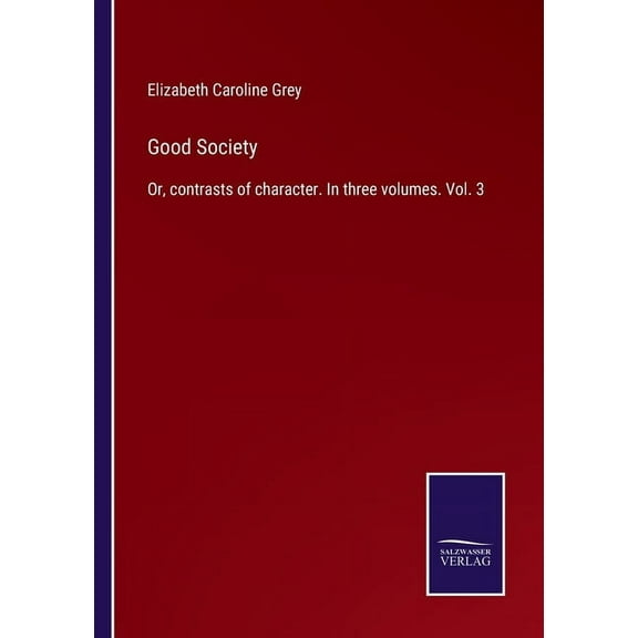 Good Society:Or, contrasts of character. In three volumes. Vol. 3