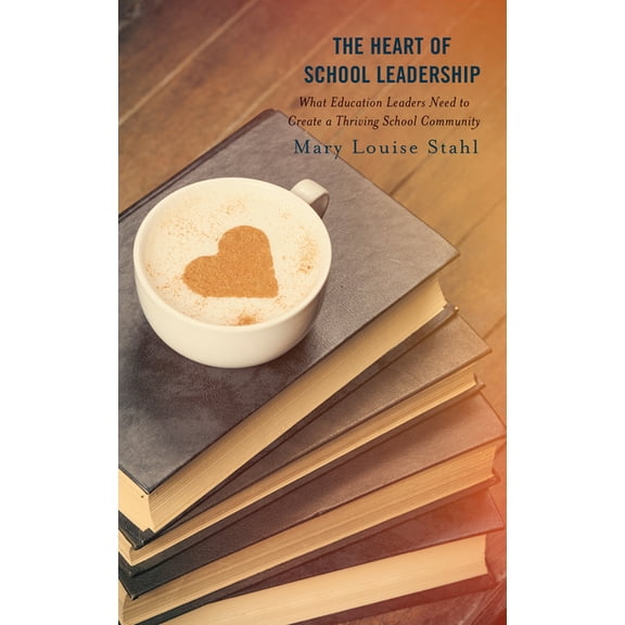 The Heart of School Leadership: What Education Leaders Need to Create a Thriving School Community, (Paperback)