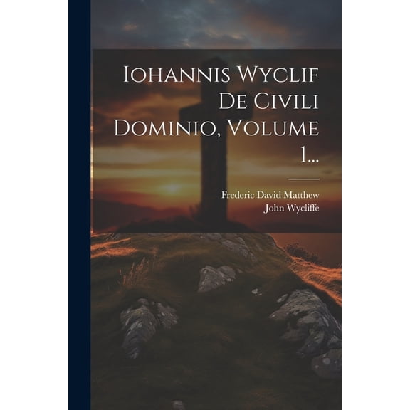 Iohannis Wyclif De Civili Dominio, Volume 1... (Paperback)