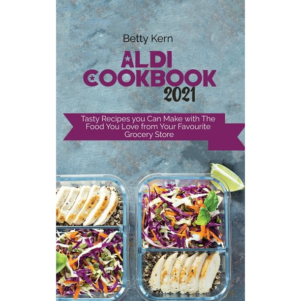 Aldi Cookbook 2021 Tasty Recipes you Can Make with The Food You Love