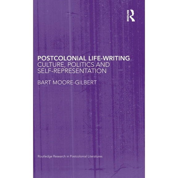 Routledge Research in Postcolonial Liter Postcolonial Life-Writing: Culture, Politics, and Self-Representation, (Hardcover)