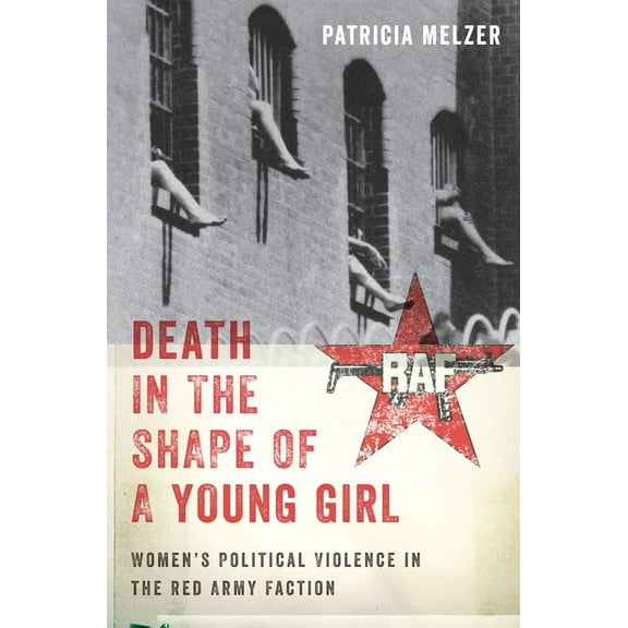 Death in the Shape of a Young Girl: Women's Political Violence in the Red Army Faction, (Hardcover)