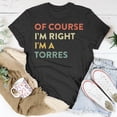 thumbnail image 5 of Of Course Im Right Torres Last Name Surname Humor TShirt, 5 of 6