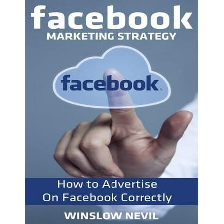 Facebook Marketing Strategy: How to Advertise On Facebook Correctly -