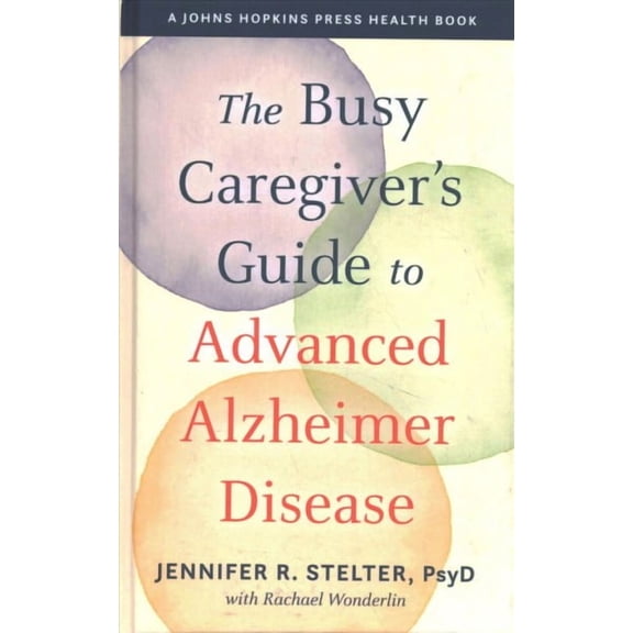 Busy Caregiver's Guide to Advanced Alzheimer Disease