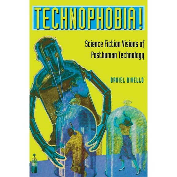 Technophobia!: Science Fiction Visions of Posthuman Technology, (Paperback)
