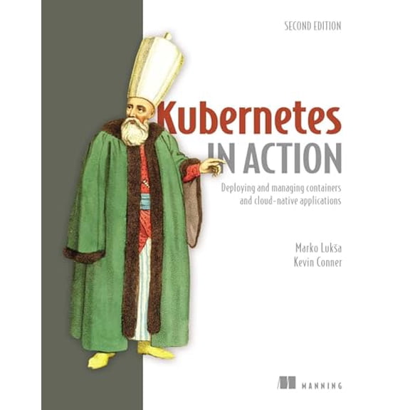 Pre-Owned Kubernetes in Action, Second Edition: Deploying and Managing Containers and Cloud-Native (Paperback) by Marko Luksa, Kevin Conner