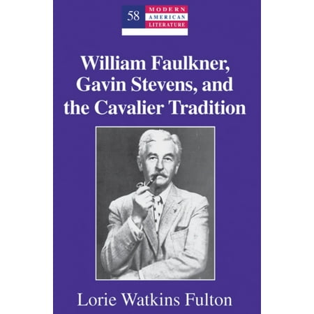 William Faulkner Gavin Stevens and the Cavalier Tradition Modern
American Literature Epub-Ebook