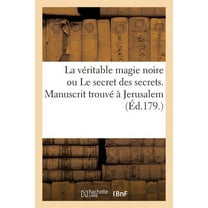 Litterature: La Vritable Magie Noire Ou Le Secret Des Secrets. Manuscrit Trouv Jerusalem, Spulcre de Salomon (Paperback)