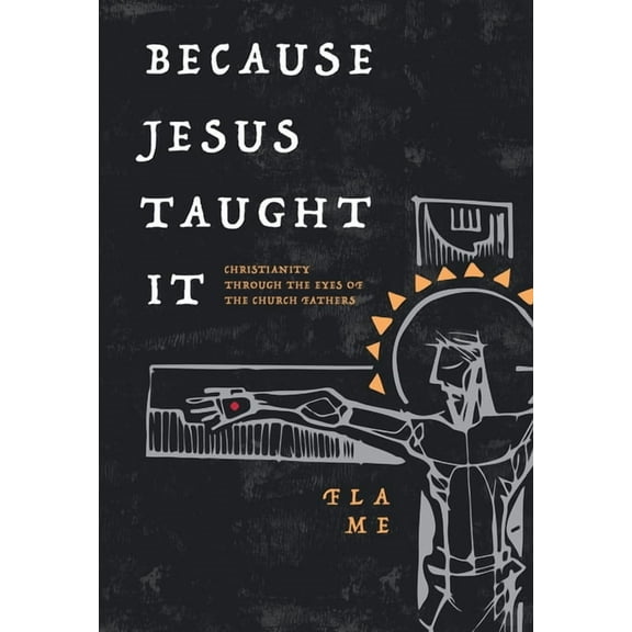 Because Jesus Taught It: Christianity Through the Eyes of the Church Fathers, (Paperback)