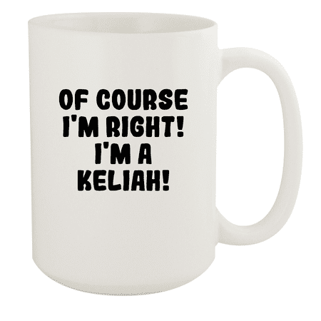 

Of Course I m Right! I m A Keliah! - Ceramic 15oz White Mug White