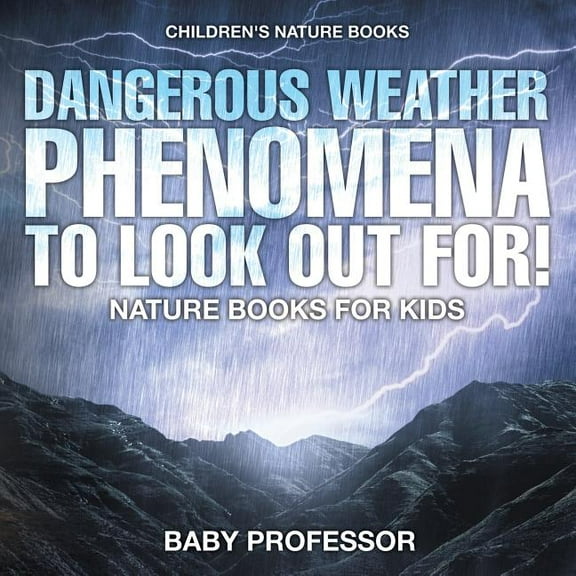 Dangerous Weather Phenomena To Look Out For! - Nature Books for Kids Children's Nature Books (Paperback)