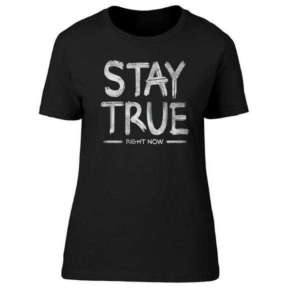 Stay Truve Right Now Slogan T-Shirt Women -Image by Shutterstock, Female Medium