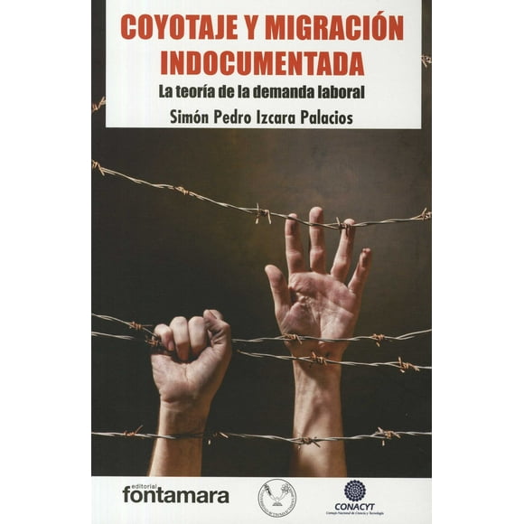 COYOTAJE Y MIGRACION INDOCUMENTADA. LA TEORIA DE LA DEMANDA LABORAL. DISTRIBUCIONES FONTAMARA SIMON PEDRO IZCARA PALACIOS