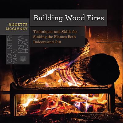Building Wood Fires: Techniques and Skills for Stoking the Flames Both Indoors and Out (Countryman Know How) -