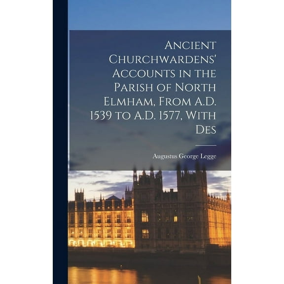 Ancient Churchwardens' Accounts in the Parish of North Elmham, From A.D. 1539 to A.D. 1577, With Des (Hardcover)