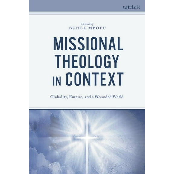 Missional Theology in Context: Globality, Empire, and a Wounded World, (Hardcover)