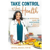 Take Control of Your Health: A Nutritional Guide to Maintaining a Healthy Lifestyle, (Paperback)