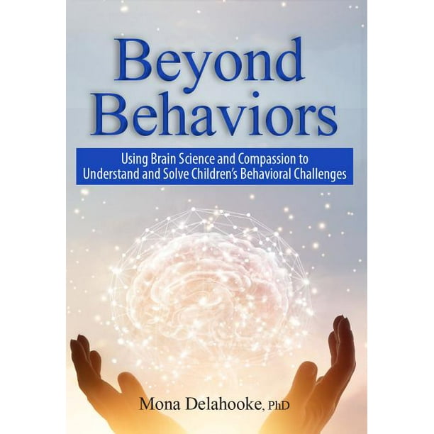 Beyond Behaviors Using Brain Science and Compassion to Understand and