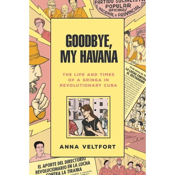 Goodbye, My Havana: The Life and Times of a Gringa in Revolutionary Cuba, (Paperback)