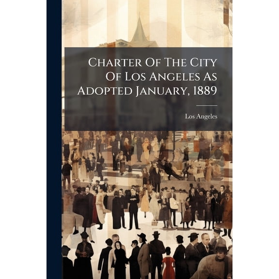 Charter Of The City Of Los Angeles As Adopted January, 1889 (Paperback)