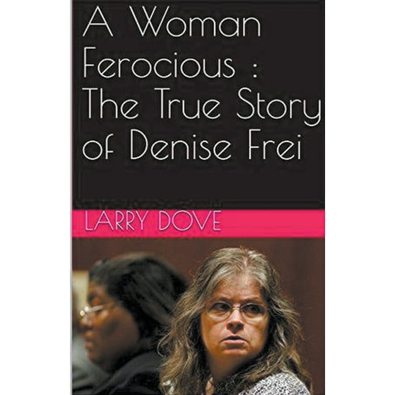 A Woman Ferocious: The True Story of Denise Frei, (Paperback)