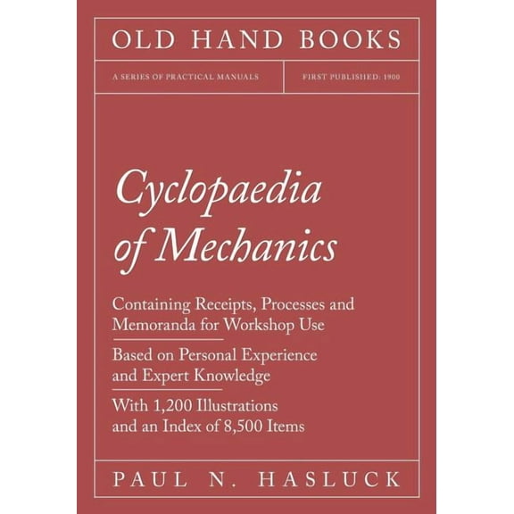 Cyclopaedia of Mechanics - Containing Receipts, Processes and Memoranda for Workshop Use - Based on Personal Experience , (Paperback)