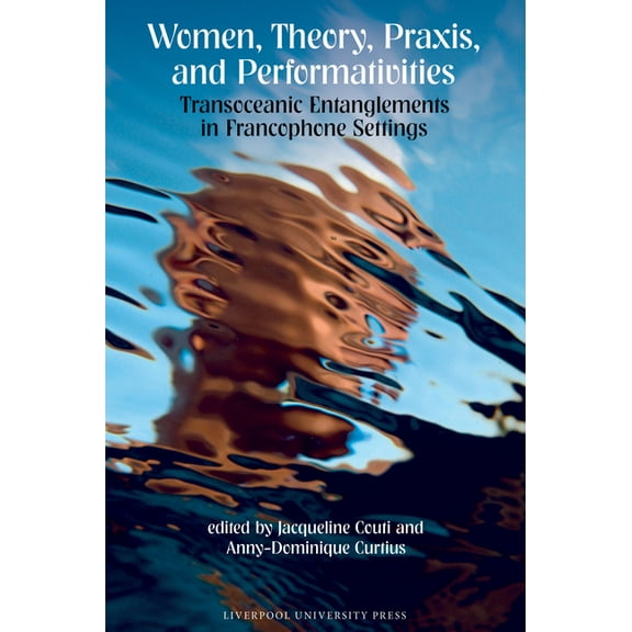 Contemporary French and Francophone Cult Women, Theory, Praxis, and Performativities: Transoceanic Entanglements in Francophone Settings, Book 106, (Paperback)
