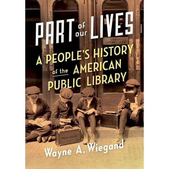 Part of Our Lives: A People's History of the American Public Library, (Paperback)